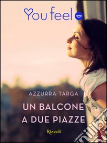 Un balcone a due piazze (Youfeel). E-book. Formato EPUB ebook di Azzurra Targa