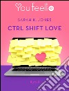 Ctrl Shift Love (Youfeel). E-book. Formato EPUB ebook