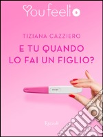 E tu quando lo fai un figlio? (Youfeel). E-book. Formato EPUB ebook