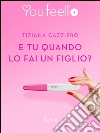 E tu quando lo fai un figlio? (Youfeel). E-book. Formato EPUB ebook