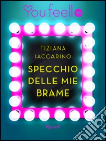 Specchio delle mie brame (Youfeel). E-book. Formato EPUB ebook di Tiziana Iaccarino