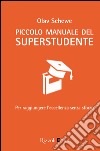 Piccolo manuale del superstudente. Per raggiungere l'eccellenza senza sforzo. E-book. Formato EPUB ebook