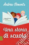 Una storia di scuola. E-book. Formato EPUB ebook di Andrew Clements