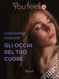 Gli occhi del tuo cuore (Youfeel). E-book. Formato EPUB ebook di Alessandra Cigalino