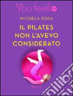 Il pilates non l'avevo considerato (Youfeel). E-book. Formato EPUB