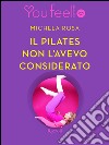 Il pilates non l'avevo considerato (Youfeel). E-book. Formato EPUB ebook di Michela Rosa