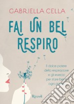 Fai un bel respiro. Il dolce potere della respirazione e gli esercizi per stare bene ogni giorno. E-book. Formato EPUB ebook