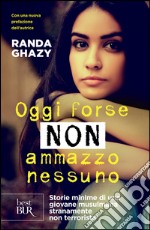 Oggi forse non ammazzo nessuno. Storie minime di una giovane musulmana stranamente non terrorista. E-book. Formato EPUB ebook