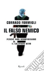 Il falso nemico. Perché non sconfiggiamo il Califfato nero. E-book. Formato EPUB ebook