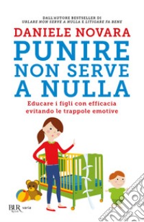 Punire non serve a nulla. Educare i figli con efficacia evitando le trappole emotive. E-book. Formato EPUB ebook di Daniele Novara