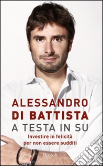 A testa in su. E-book. Formato EPUB ebook di Alessandro Di Battista