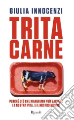 Tritacarne. Perché ciò che mangiamo può salvare la nostra vita. E il nostro mondo. E-book. Formato EPUB ebook