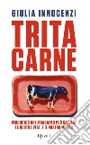 Tritacarne. Perché ciò che mangiamo può salvare la nostra vita. E il nostro mondo. E-book. Formato EPUB ebook