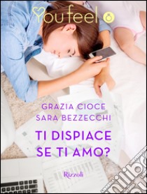 Ti dispiace se ti amo? (Youfeel). E-book. Formato EPUB ebook di Grazia Cioce