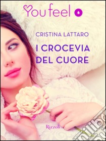 I crocevia del cuore (Youfeel). E-book. Formato EPUB ebook di Cristina Lattaro