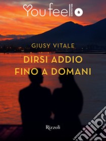 Dirsi addio fino a domani (Youfeel). E-book. Formato EPUB ebook di Giusy Vitale