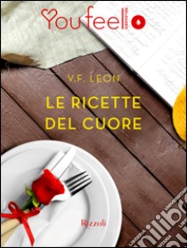 Le ricette del cuore (Youfeel). E-book. Formato EPUB ebook di V. F. Leon