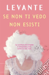 Se non ti vedo non esisti. E-book. Formato EPUB ebook di Levante