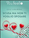 Scusa ma non ti voglio sposare (Youfeel). E-book. Formato EPUB ebook di Cristiana Pivari