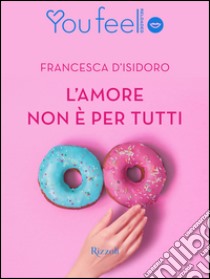 L'amore non è per tutti (Youfeel). E-book. Formato EPUB ebook di Francesca D'isidoro