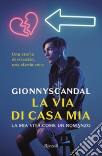 La via di casa mia: La mia vita come un romanzo. E-book. Formato EPUB ebook di Gionnyscandal