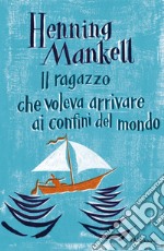 Il ragazzo che voleva arrivare ai confini del mondo. E-book. Formato EPUB ebook