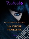 Un cuore fantasma (Youfeel). E-book. Formato EPUB ebook di Alessandra Cigalino