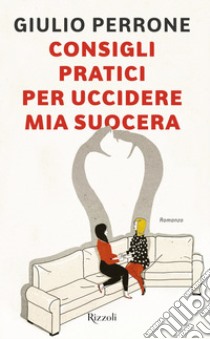 Consigli pratici per uccidere mia suocera. E-book. Formato EPUB ebook di Giulio Perrone