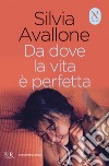 Da dove la vita è perfetta. E-book. Formato EPUB ebook