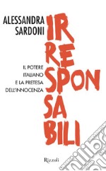 Irresponsabili. Il potere italiano e la pretesa dell'innocenza. E-book. Formato EPUB