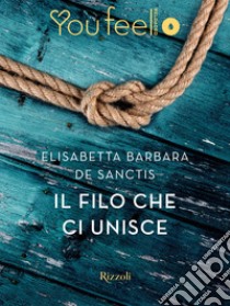 Il filo che ci unisce (Youfeel). E-book. Formato EPUB ebook di Elisabetta Barbara De Sanctis