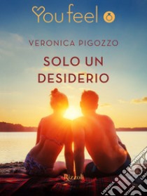 Solo un desiderio (Youfeel). E-book. Formato EPUB ebook di Veronica Pigozzo