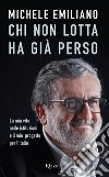 Chi non lotta ha già perso. E-book. Formato EPUB ebook di Michele Emiliano