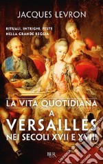 La vita quotidiana a Versailles nei secoli XVII e XVIII. E-book. Formato EPUB