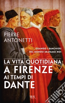 La vita quotidiana a Firenze ai tempi di Dante. E-book. Formato EPUB ebook di Pierre Antonetti