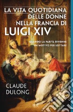 La vita quotidiana delle donne nella Francia di Luigi XIV. E-book. Formato EPUB ebook