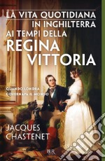 La vita quotidiana in Inghilterra ai tempi della regina Vittoria. E-book. Formato EPUB