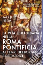 La vita quotidiana nella Roma pontificia ai tempi dei Borgia e dei Medici. E-book. Formato EPUB ebook