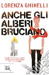 Anche gli alberi bruciano. E-book. Formato EPUB ebook di Lorenza Ghinelli