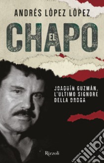 El Chapo. Joaquín Guzmán, l'ultimo signore della droga. E-book. Formato EPUB ebook di Andres Lopez Lopez