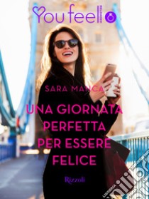 Una giornata perfetta per essere felice (Youfeel). E-book. Formato EPUB ebook di Sara Manca