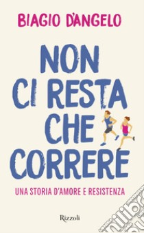 Non ci resta che correre. E-book. Formato EPUB ebook di Biagio D'angelo