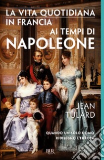 La vita quotidiana in Francia ai tempi di Napoleone¿. E-book. Formato EPUB ebook di Tulard Jean