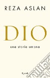 Dio. Una storia umana. E-book. Formato EPUB ebook di Reza Aslan