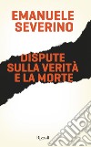 Dispute sulla verità e la morte. E-book. Formato EPUB ebook di Emanuele Severino