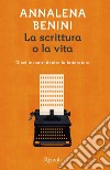 La scrittura o la vita. E-book. Formato EPUB ebook di Annalena Benini