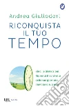 Riconquista il tuo tempo. E-book. Formato EPUB ebook di Andrea Giuliodori