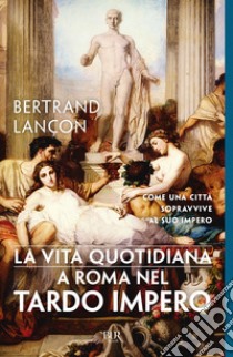 La vita quotidiana a Roma nel tardo Impero. E-book. Formato EPUB ebook di Bertrand Lançon