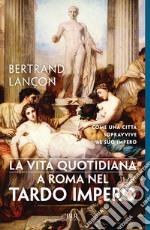 La vita quotidiana a Roma nel tardo Impero. E-book. Formato EPUB ebook