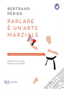 Parlare è un'arte marziale. E-book. Formato EPUB ebook di Bertrand Périer